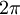 2\pi\,\!