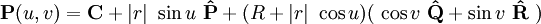 
\bold{P}(u,v) = 
\bold C + |r| \ \sin{u} \ \bold{\hat{P}} + ( R +  |r| \ \cos{u} ) ( \ \cos{v} \ \bold{\hat{Q}} + \sin{v} \ \bold{\hat{R}} \ ) 
