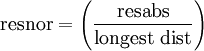 \mbox{resnor} = \left ( \frac{ \mbox{resabs} } { \mbox{longest dist} } \right )